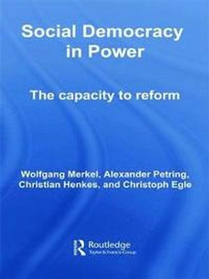 Social democracy in power : the capacity to reform; Wolfgang Merkel; 2011