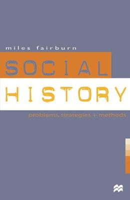 Social History: Problems, Strategies and Methods; Miles Fairburn; 1999