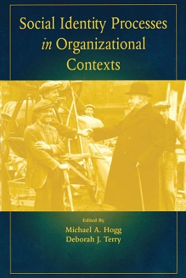 Social Identity Processes in Organizational Contexts; Michael A Hogg, Deborah J Terry; 2014