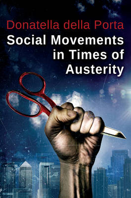 Social Movements in Times of Austerity: Bringing Capitalism Back Into Prote; Donatella Della Porta; 2015