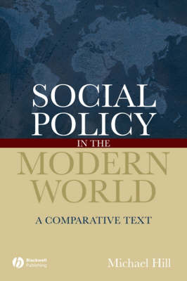 Social Policy in the Modern World: A Comparative Text; Michael Hill; 2006