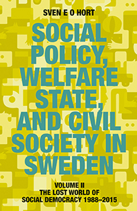 Social policy, welfare state, and civil society in Sweden. Vol. 2, The lost world of democracy 1988-2015; Sven E.O. Hort (f.d. Olsson); 2014