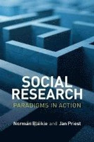 Social Research: Paradigms in Action; Norman Blaikie, Jan Priest; 2017