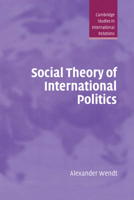 Social Theory of International Politics; Alexander Wendt; 1999