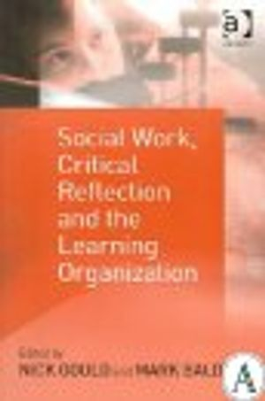 Social Work, Critical Reflection and the Learning Organization; Mark Baldwin, Nick Gould; 2004