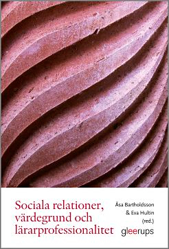 Sociala relationer, värdegrund och lärarprofessionalitet; Eva Hultin (red.), Åsa Bartholdsson (red.); 2015