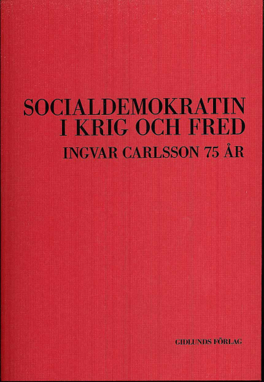 Socialdemokratin i krig och fred : Ingvar Carlsson 75 år; Ulf Bjereld, Ann Linde, Håkan Olander, Björn von Sydow; 2009