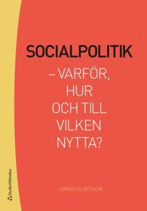 Socialpolitik : varför, hur och till vilken nytta?; Jonas Olofsson, Henrik Malm Lindberg; 2015