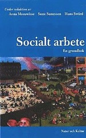 Socialt arbete : en grundbok; Hans Swärd, Anna Meeuwisse, Sune Sunesson; 2000