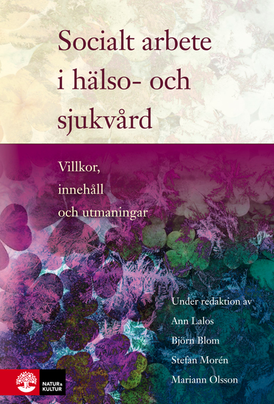 Socialt arbete i hälso- och sjukvård : Villkor, innehåll och utmaningar; Björn Blom, Ann Lalos, Stefan Morén, Mariann Olsson, Elizabeth Beddoe, Ulla Forinder, Ann-Christine Gullacksen, Catharina Gåfvels, Aina Johnsson, Anneli Kero, Ulla Melin Emilsson, Mariann Olsson, Rosalie Pockett, Agneta Öjehagen; 2014