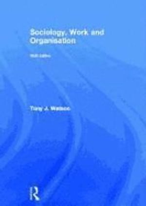 Sociology, Work and Organisation; Tony Watson; 2011