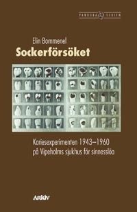 Sockerförsöket : kariesexperiment 1943-1960 på Vipeholms sjukhus för sinnes; Elin Bommenel; 2006