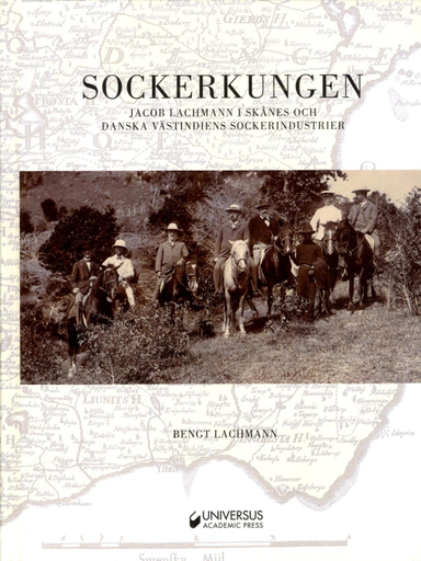 Sockerkungen : Jacob Lachmann i Skånes och Danska Västindiens sockerindustrier; Bengt Lachmann; 2016