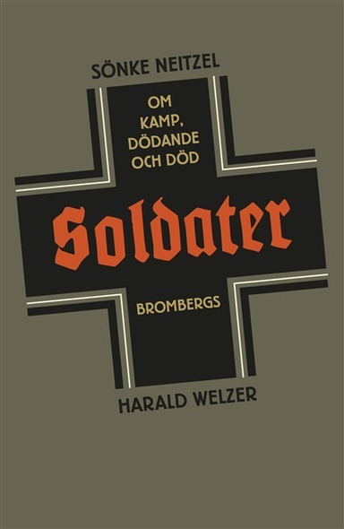 Soldater : om kamp, dödande och död; Sönke Neitzel, Harald Welzer; 2014