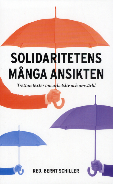 Solidaritetens många ansikten : Tretton texter om arbetsliv och omvärld; Bernt Schiller, Gunnar Gillberg, Klas Grinell, Jan Holmer, Kristina Håkansson, Tommy Isidorsson, Birgitta Jordansson, Roland Kadefors, Örjan Nyström, Ann Schlyter, Birger Simonson, Gill Widell, Lars Åberg; 2012