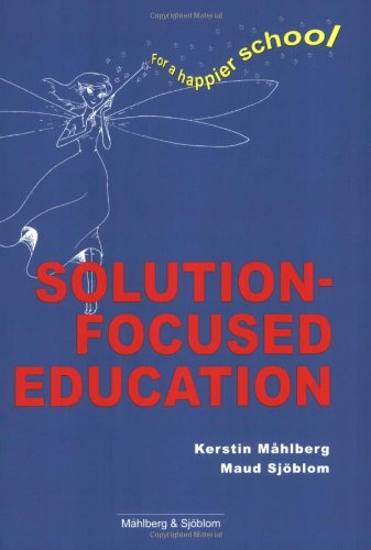 Solution-focused Education: For a Happier School; Kerstin Måhlberg, Maud Sjöblom; 2004