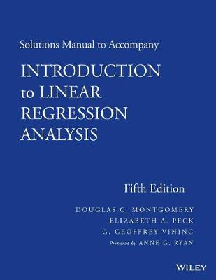 Solutions Manual to Accompany Introduction to Linear Regression Analysis, 5; Ann G. Ryan, Douglas C. Montgomery, Elizabeth A. Peck; 2013