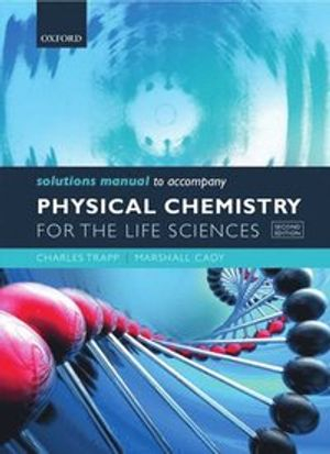 Solutions Manual to accompany Physical Chemistry for the Life Sciences; Charles Trapp; 2011