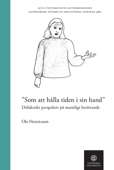 Som att hålla tiden i sin hand : didaktiskt perspektiv på muntligt berättande; Ola Henricsson; 2022