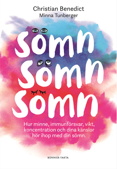 Sömn, sömn, sömn : hur minne, immunförsvar, vikt, koncentration och dina känslor hör ihop med din sömn; Christian Benedict, Minna Tunberger; 2018