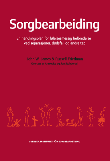 Sorgbearbeiding : et handlingsprogram for følelsesmessig helbredelse ved sorg etter separasjoner, dødsfall og andre tap.; John W. James, Russell Friedman; 2012