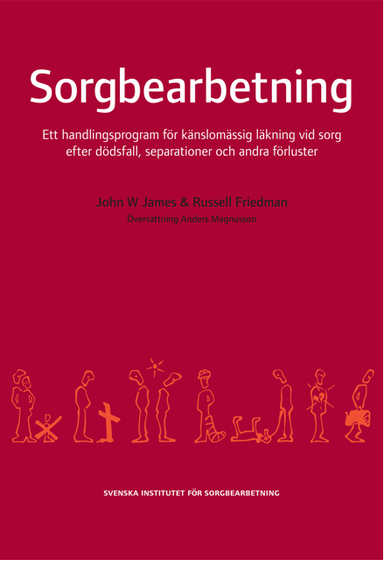 Sorgbearbetning : ett handlingsprogram för känslomässig läkning vid sorg efter dödsfall, separationer och andra förluster; Russell Friedman, John W. James; 2003