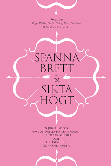 Spänna brett och sikta högt : en jubileumsbok om Nationella forskarskolan i historiska studier och en festskrift till Hanne Sanders; Kajsa Weber, Cecilia Riving, Maria Småberg, Ariadne Eleni Fioretos, Hanne Sanders, Harald Gustafsson; 2022