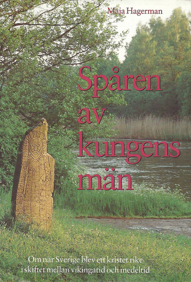 Spåren av kungens män : om när Sverige blev ett kristet rike i skiftet mellan vikingatid och medeltid; Maja Hagerman; 2004