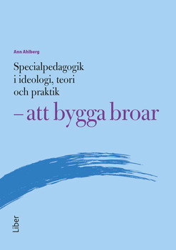 Specialpedagogik i ideologi, teori och praktik - att bygga broar; Ann Ahlberg; 2015