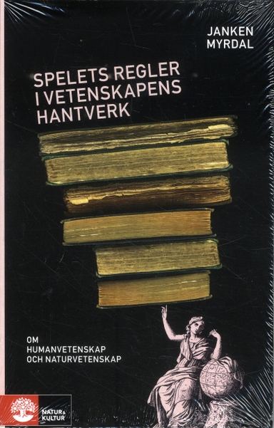 Spelets regler i vetenskapens hantverk : om humanvetenskap och naturvetenskap; Janken Myrdal; 2009