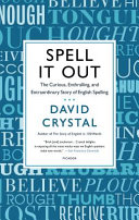 Spell It Out: The Curious, Enthralling and Extraordinary Story of English Spelling; David Crystal; 2014