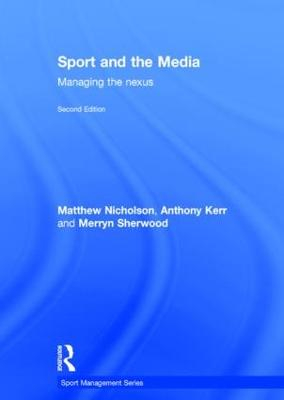 Sport and the media : managing the nexus; Matthew Nicholson, Anthony Kerr, Merryn Sherwood; 2015