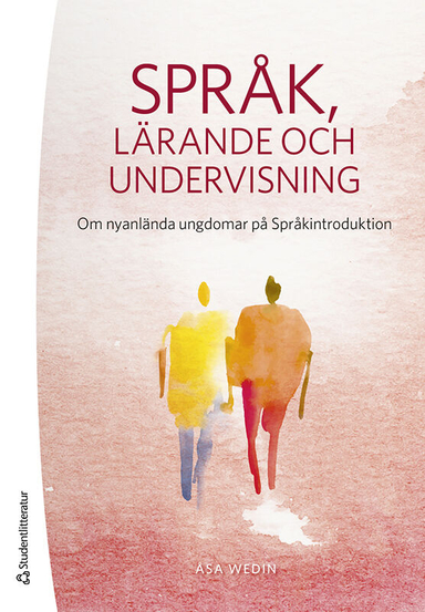 Språk, lärande och undervisning : om nyanlända ungdomar på Språkintroduktion; Åsa Wedin, Una Cunningham; 2023