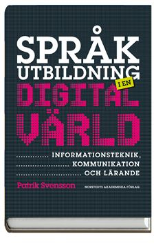 Språkutbildning i en digital värld : informationsteknik, kommunikation och lärande; Patrik Svensson; 2008