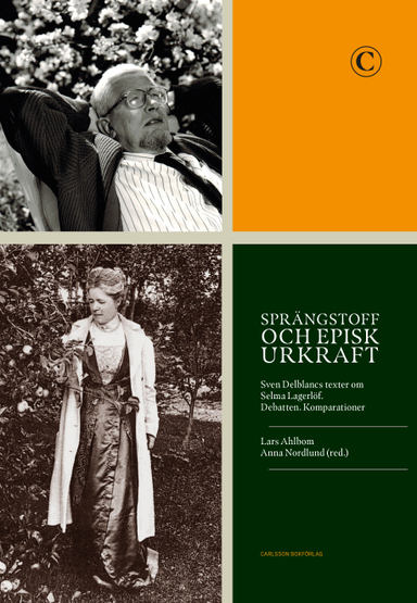 Sprängstoff och episk urkraft : Sven Delblancs texter om Selma Lagerlöf - debatten, komparationer; Lars Ahlbom, Anna Nordlund; 2020