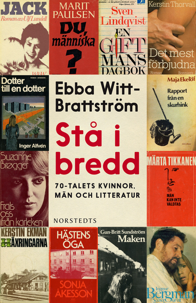 Stå i bredd : 70-talets kvinnor, män och litteratur; Ebba Witt-Brattström; 2014