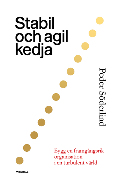 Stabil och agil kedja : bygg en framgångsrik organisation i en turbulent värld; Peder Söderlind; 2020