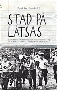 Stad på låtsas : samhällssimulering och disciplinering vid Norra Latins som; Joakim Landahl; 2013