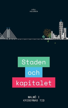 Staden och kapitalet : Malmö i krisernas tid; Ståle Holgersen; 2020