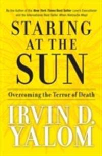 Staring at the Sun: Overcoming the Terror of Death; Irvin D. Yalom; 2008