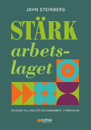 Stärk arbetslaget : er guide till kvalitet och samarbete i förskolan; John Steinberg; 2021