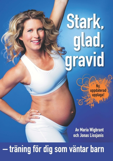 Stark, glad, gravid : träning för dig som väntar barn; Maria Wigbrant, Jonas Lissjanis; 2007