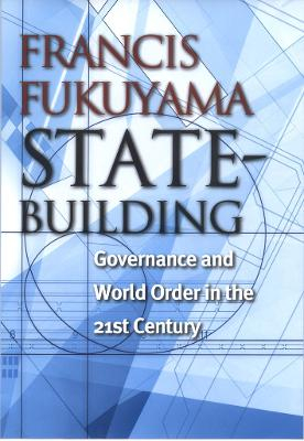 State-building : governance and world order in the 21st century; Francis Fukuyama; 2004