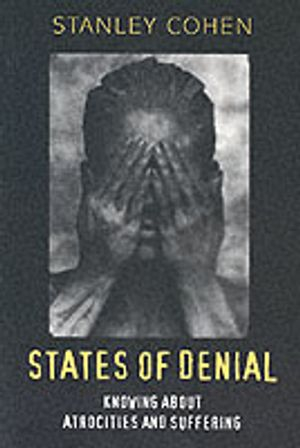 States of denial - knowing about atrocities and suffering; Stanley Cohen; 2001