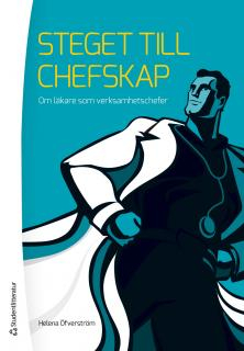 Steget till chefskap : om läkare som verksamhetschefer; Helena Öfverström; 2013