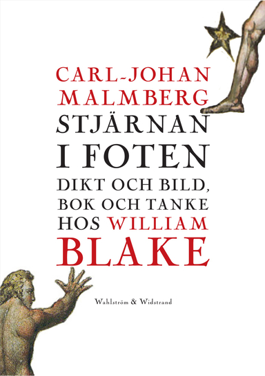 Stjärnan i foten : dikt och bild, bok och tanke hos William Blake; Carl-Johan Malmberg; 2013