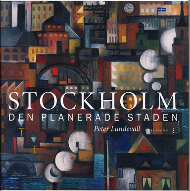 Stockholm : den planerade staden; Peter Lundevall; 2006