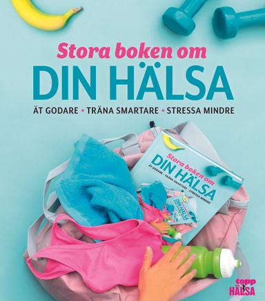 Stora boken om din hälsa : ät godare, träna smartare, stressa mindre; Helene Arkhem; 2018