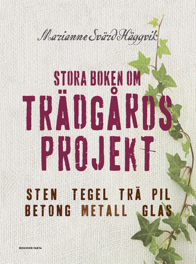 Stora boken om trädgårdsprojekt : sten, tegel, trä, pil, betong, metall, glas; Marianne Svärd Häggvik; 2013