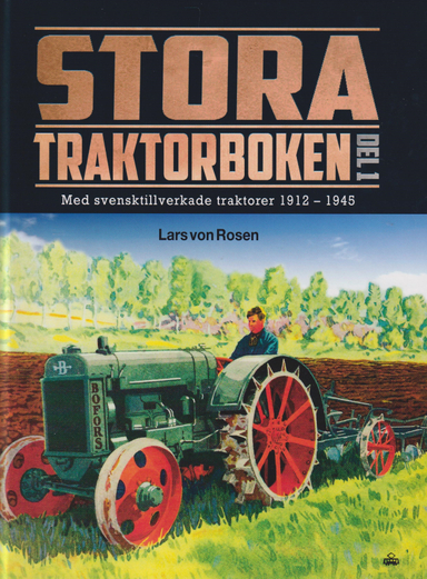 Stora traktorboken. Del 1, Med svensktillverkade traktorer 1912-1945; Lars von Rosen; 2024